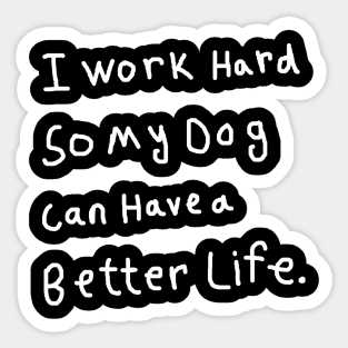 I Work Hard So My Dog Can Have a Better Life Sticker